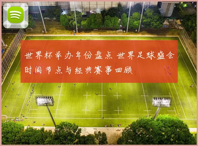 世界杯举办年份盘点 世界足球盛会时间节点与经典赛事回顾