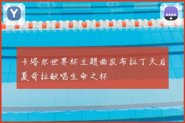 卡塔尔世界杯主题曲发布拉丁天后夏奇拉献唱生命之杯
