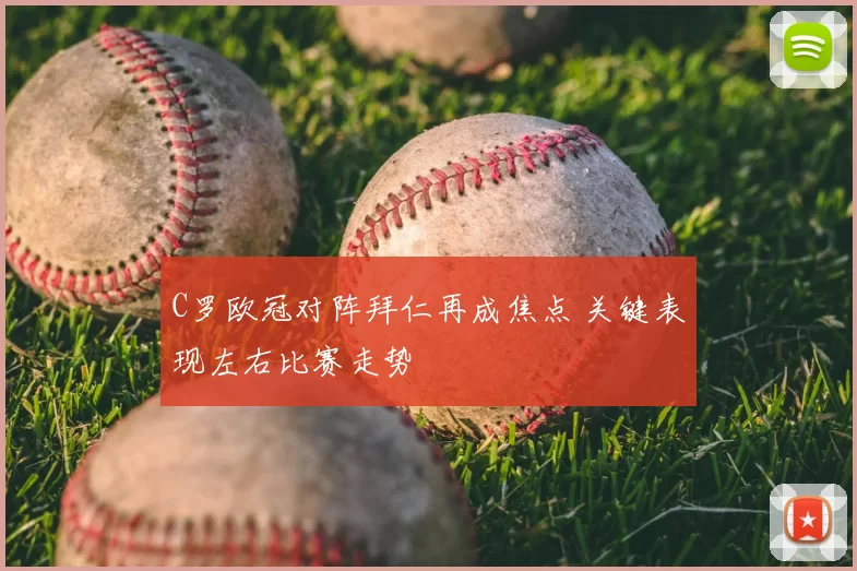 C罗欧冠对阵拜仁再成焦点 关键表现左右比赛走势