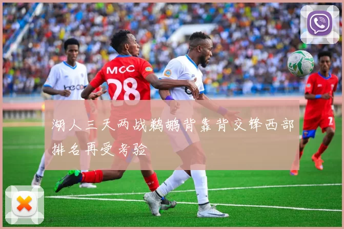 湖人三天两战鹈鹕背靠背交锋西部排名再受考验