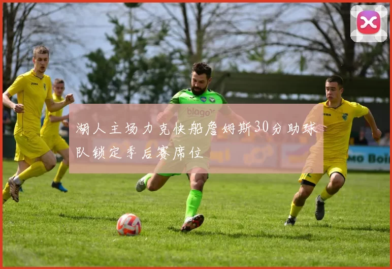 湖人主场力克快船詹姆斯30分助球队锁定季后赛席位
